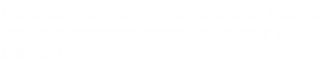 Un buen servicio de traducción puede ser la diferencia entre el éxito y el fracaso

